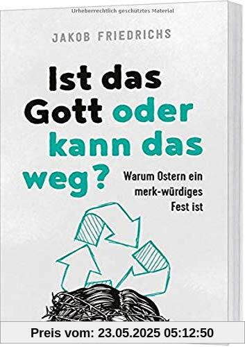 Ist das Gott oder kann das weg?: Warum Ostern ein merk-würdiges Fest ist Ist das Gott oder kann das weg?: Warum Ostern ein merk-würdiges Fest ist