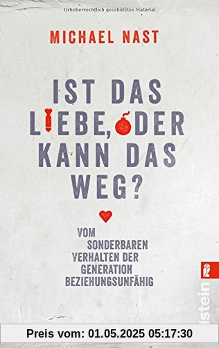 Ist das Liebe, oder kann das weg?: Vom sonderbaren Verhalten der Generation Beziehungsunfähig