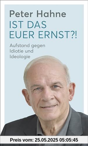 Ist das euer Ernst?!: Aufstand gegen Idiotie und Ideologie