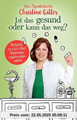Ist das gesund oder kann das weg?: Wirklich ALLES über Nahrungsergänzungsmittel Ist das gesund oder kann das weg?: Wirklich ALLES über Nahrungsergänzungsmittel