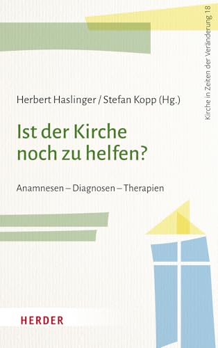Ist der Kirche noch zu helfen?: Anamnesen - Diagnosen - Therapien (Kirche in Zeiten der Veränderung) von VERLAG HERDER GMBH