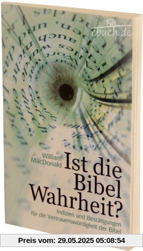 Ist die Bibel Wahrheit?: Indizien und Bestätigungen für die Glaubwürdigkeit der Bibel