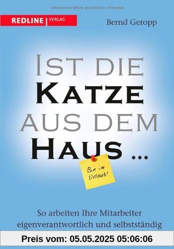 Ist die Katze aus dem Haus ...: So arbeiten Ihre Mitarbeiter eigenverantwortlich und selbstständig