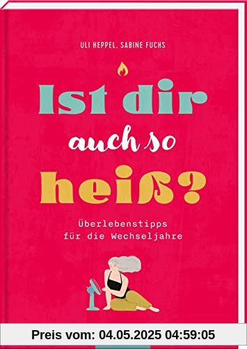 Ist dir auch so heiß?: Überlebenstipps für die Wechseljahre