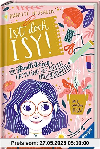 Ist doch Isy!, Band 1: Von Handlettering, Upcycling und neuen Freundschaften (Ist doch Isy!, 1)