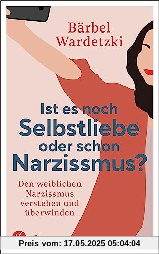 Ist es noch Selbstliebe oder schon Narzissmus?: Den weiblichen Narzissmus verstehen und überwinden