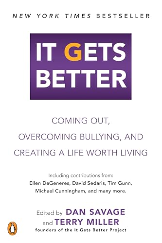 It Gets Better: Coming Out, Overcoming Bullying, and Creating a Life Worth Living It Gets Better: Coming Out, Overcoming Bullying, and Creating a Life Worth Living