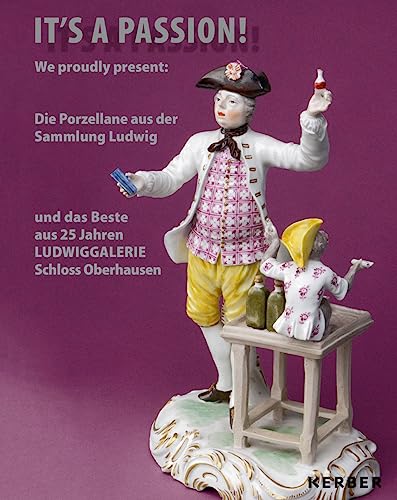 It's A Passion!: Die Porzellane aus der Sammlung Ludwig