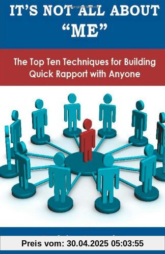 It's Not All About Me: The Top Ten Techniques for Building Quick Rapport with Anyone It's Not All About Me: The Top Ten Techniques for Building Quick Rapport with Anyone