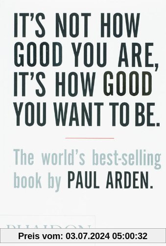 It's Not How Good You Are, Its How Good You Want to Be: The World's Best Selling Book (Design)