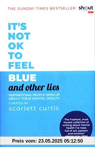 It's Not OK to Feel Blue (and other lies): Inspirational people open up about their mental health