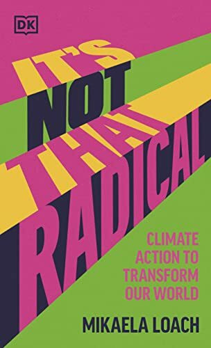 It's Not That Radical: Climate Action to Transform Our World It's Not That Radical: Climate Action to Transform Our World