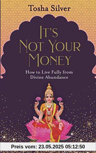 It's Not Your Money: How to Live Fully from Divine Abundance
