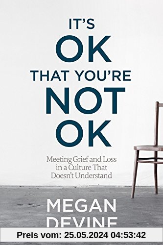 It's Ok That You're Not Ok: Meeting Grief and Loss in a Culture That Doesn't Understand