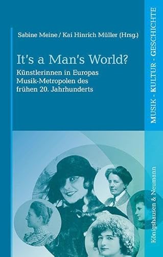 It’s a Man’s World?: Künstlerinnen in Europas Musik-Metropolen des frühen 20. Jahrhunderts (Musik – Kultur – Geschichte)