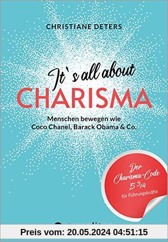 It's all about CHARISMA: Menschen bewegen wie Coco Chanel, Barack Obama & Co.; Der Charisma-Code 5 3/4 für Führungskräfte (metropolitan Bücher)