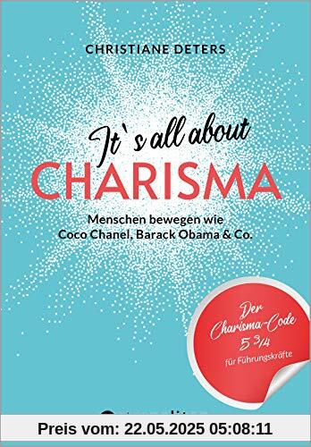 It's all about CHARISMA: Menschen bewegen wie Coco Chanel, Barack Obama & Co.; Der Charisma-Code 5 3/4 für Führungskräfte (metropolitan Bücher)