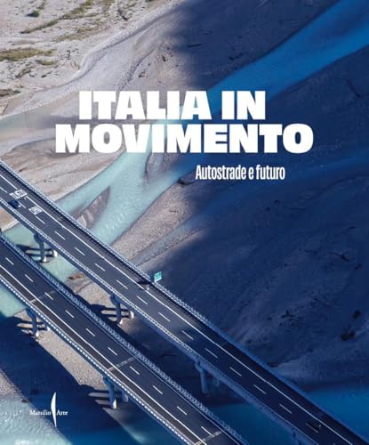 Italia in movimento. Autostrade e futuro. Ediz. illustrata (Cataloghi) von Marsilio Arte