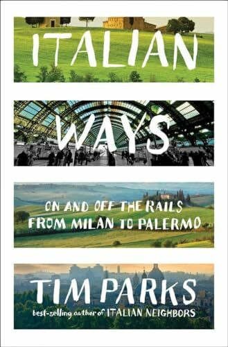 Italian Ways: On and Off the Rails from Milan to Palermo Italian Ways: On and Off the Rails from Milan to Palermo