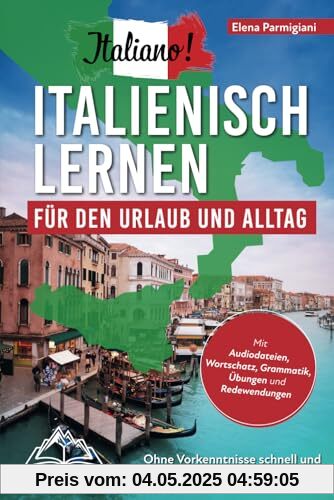 Italiano! Italienisch lernen für den Urlaub und Alltag: Ohne Vorkenntnisse schnell und einfach verstehen und mitreden - mit Audio, Wortschatz, Grammatik, Übungen und Redewendungen Italiano! Italienisch lernen für den Urlaub und Alltag: Ohne Vorkenntnisse schnell und einfach verstehen und mitreden - mit Audio, Wortschatz, Grammatik, Übungen und Redewendungen