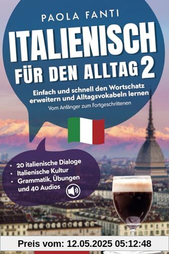 Italienisch für den Alltag 2 | B1-B2 | Vom Anfänger zum Fortgeschrittenen | Wortschatz erweitern und Alltagsvokabeln lernen | Italienische Dialoge, ... | Vom Anfänger zum Fortgeschrittenen, Band 2)