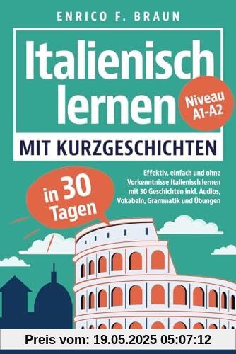 Italienisch lernen mit Kurzgeschichten - Effektiv, einfach und ohne Vorkenntnisse Italienisch lernen mit 30 Geschichten inkl. Audios, Vokabeln, Grammatik und Übungen