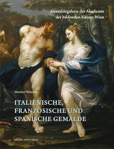 Italienische, französische und spanische Gemälde: Gemäldegalerie der Akademie der bildenden Künste Wien Italienische, französische und spanische Gemälde: Gemäldegalerie der Akademie der bildenden Künste Wien