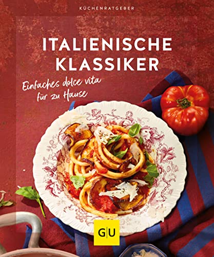 Italienische Klassiker: Einfaches dolce vita für zu Hause (GU Küchenratgeber) von GRÄFE UND UNZER Verlag GmbH