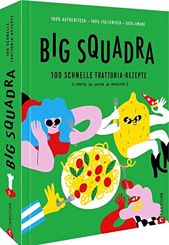 Italienisches Kochbuch – Big Squadra: Genial schnelle Rezepte für 100 italienische Klassiker. Pizza, Pasta, Risotto & Co. kochen wie in Italien. Mit 30-Minuten-Garantie für jedes Gericht. von Christian