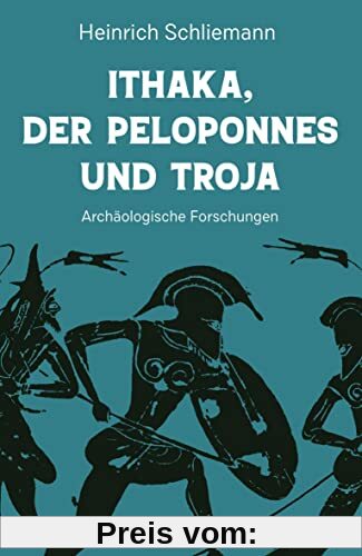 Ithaka, der Peloponnes und Troja: Archäologisches Tagebuch