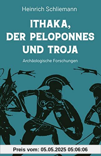 Ithaka, der Peloponnes und Troja: Archäologisches Tagebuch