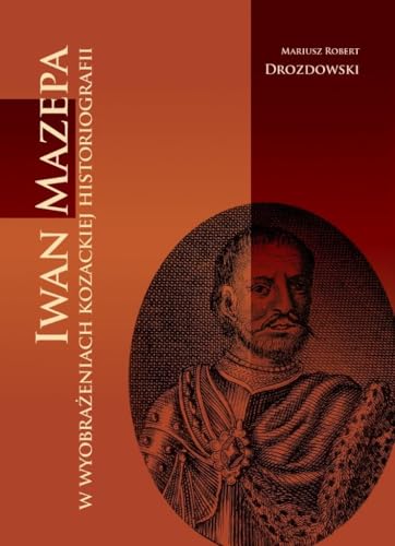 Iwan Mazepa w wyobrażeniach kozackiej historiografii Iwan Mazepa w wyobrażeniach kozackiej historiografii von Inforteditions