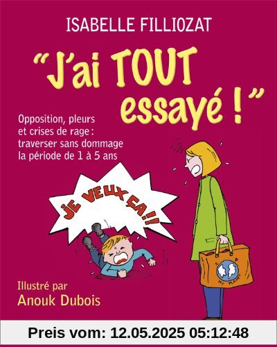 J'ai tout essayé ! : Opposition, pleurs et crises de rage : traverser sans dommage la période de 1 à 5 ans