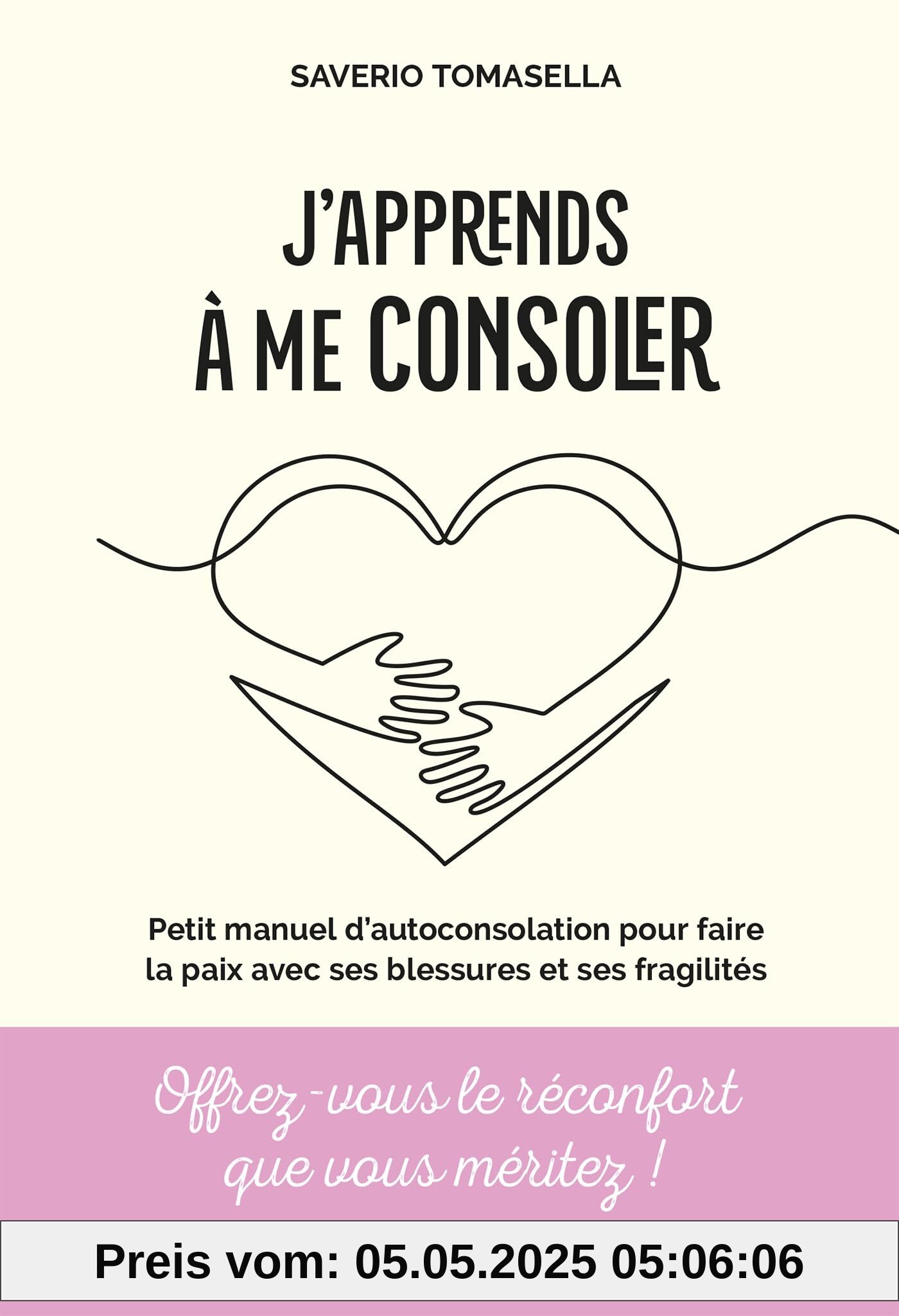 J'apprends à me consoler: Petit manuel d'auto-consolation pour faire la paix avec ses blessures et ses fragilités
