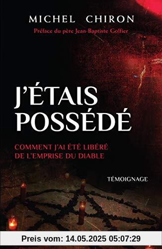 J'étais possédé : Comment j'ai été libéré de l'emprise du diable
