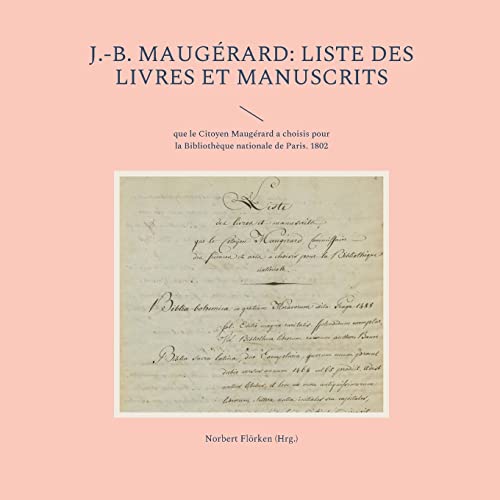 J.-B. Maugérard: Liste des livres et manuscrits: que le Citoyen Maugérard a choisis pour la Bibliothèque nationale de Paris. 1802