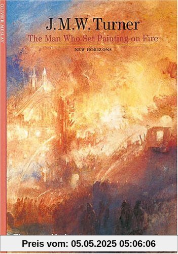 J. M. W. Turner: The Man Who Set Painting on Fire (New Horizons)