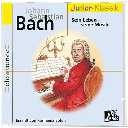 J. S. Bach: Sein Leben - Seine Musik (Eloquence Junior - Klassik)