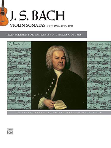 J.S. Bach: Violin Sonatas BWV 1001, 1003, 1005: The music of Johann Sebastian Bach / transcr. Nicholas Goluses (Alfred Classical Guitar Masterworks)