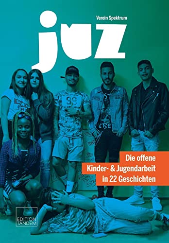 JUZ: Die offene Kinder- & Jugendarbeit in 22 Geschichten JUZ: Die offene Kinder- & Jugendarbeit in 22 Geschichten