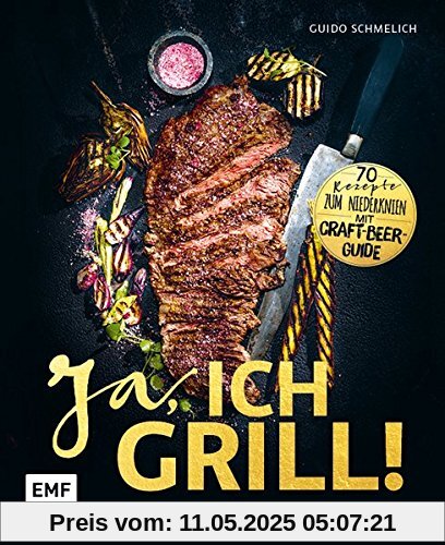 Ja, ich grill!: 70 Rezepte zum Niederknien. Mit Craft-Beer-Guide