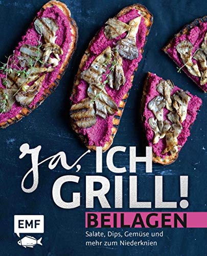 Ja, ich grill! – Beilagen: Salate, Dips, Gemüse und mehr zum Niederknien