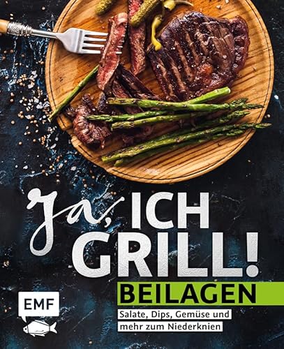 Ja, ich grill! – Beilagen: Salate, Dips, Gemüse und mehr zum Niederknien