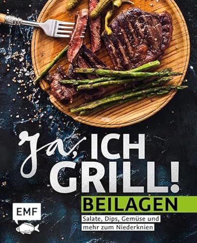 Ja, ich grill! – Beilagen: Salate, Dips, Gemüse und mehr zum Niederknien