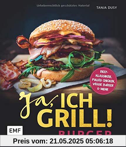 Ja, ich grill! – Burger: Die 50 besten Rezepte zum Niederknien – Beef-Klassiker, Pulled Chicken, Veggie Burger & mehr