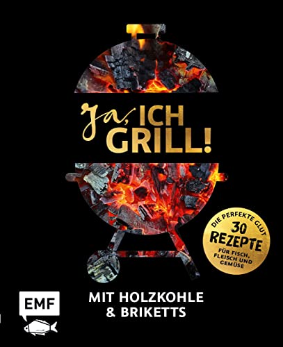Ja, ich grill! – Mit Holzkohle und Briketts: Die perfekte Glut: 30 Rezepte für Fisch, Fleisch und Gemüse von Edition Michael Fischer / EMF Verlag