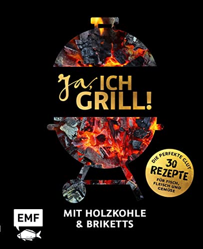 Ja, ich grill! – Mit Holzkohle und Briketts: Die perfekte Glut: 30 Rezepte für Fisch, Fleisch und Gemüse Ja, ich grill! – Mit Holzkohle und Briketts: Die perfekte Glut: 30 Rezepte für Fisch, Fleisch und Gemüse
