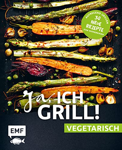 Ja, ich grill! – vegetarisch – 30 neue Rezepte zum Niederknien: Aufregend grillen mit Gemüse! von Edition Michael Fischer / EMF Verlag