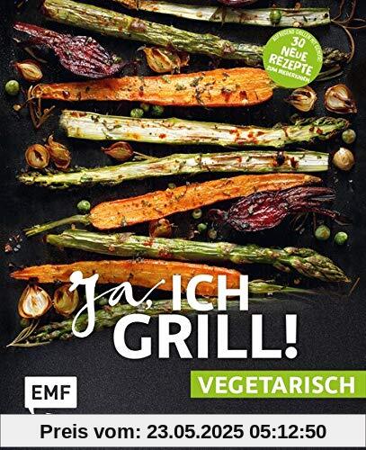 Ja, ich grill! – vegetarisch – 30 neue Rezepte zum Niederknien: Aufregend grillen mit Gemüse!