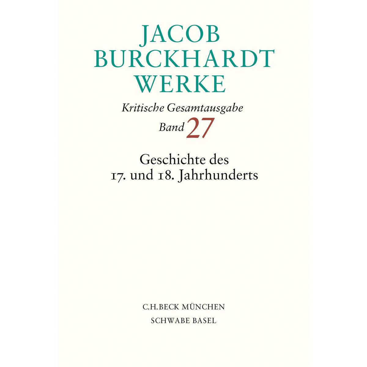 Jacob Burckhardt Werke Bd. 27: Geschichte des 17. und 18. Jahrhunderts Jacob Burckhardt Werke Bd. 27: Geschichte des 17. und 18. Jahrhunderts von C.H. Beck